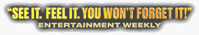 See it. Feel it. You won't forget it — Entertainment Weekly